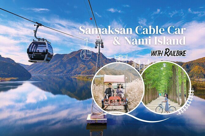 Samaksan Cable Car and Nami Island Day Escape with Railbike - Authentic Feedback and Considerations