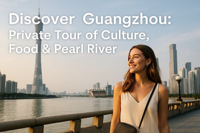 Discover Guangzhou: Private Tour of Culture, Food & Pearl River - Final Thoughts