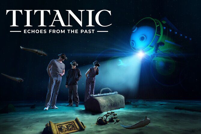 Titanic Echoes from the Past VR Experience - A Closer Look at the Itinerary & What to Expect